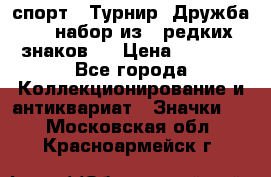 1.1) спорт : Турнир “Дружба“  ( набор из 6 редких знаков ) › Цена ­ 1 589 - Все города Коллекционирование и антиквариат » Значки   . Московская обл.,Красноармейск г.